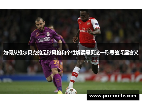 如何从维尔贝克的足球风格和个性解读黑贝这一称号的深层含义