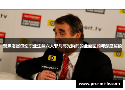 聚焦洛塞尔索职业生涯六大非凡高光瞬间的全面回顾与深度解读