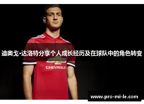 迪奥戈·达洛特分享个人成长经历及在球队中的角色转变