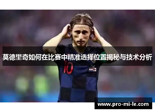 莫德里奇如何在比赛中精准选择位置揭秘与技术分析