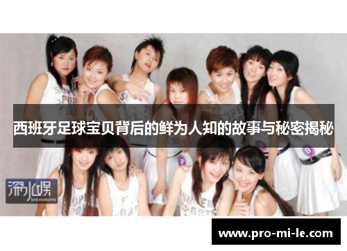 西班牙足球宝贝背后的鲜为人知的故事与秘密揭秘