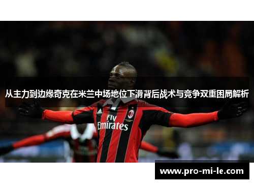 从主力到边缘奇克在米兰中场地位下滑背后战术与竞争双重困局解析