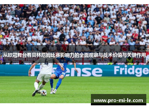 从欧冠舞台看贝林厄姆比赛影响力的全面观察与战术价值与关键作用